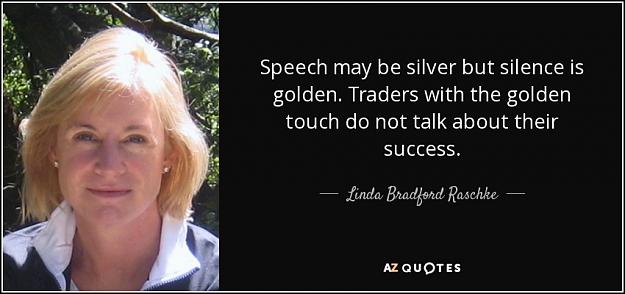 Click to Enlarge

Name: quote-speech-may-be-silver-but-silence-is-golden-traders-with-the-golden-touch-do-not-talk-linda.jpg
Size: 66 KB