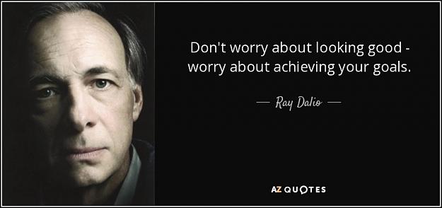 Click to Enlarge

Name: quote-don-t-worry-about-looking-good-worry-about-achieving-your-goals-ray-dalio-80-9-0929.jpg
Size: 44 KB