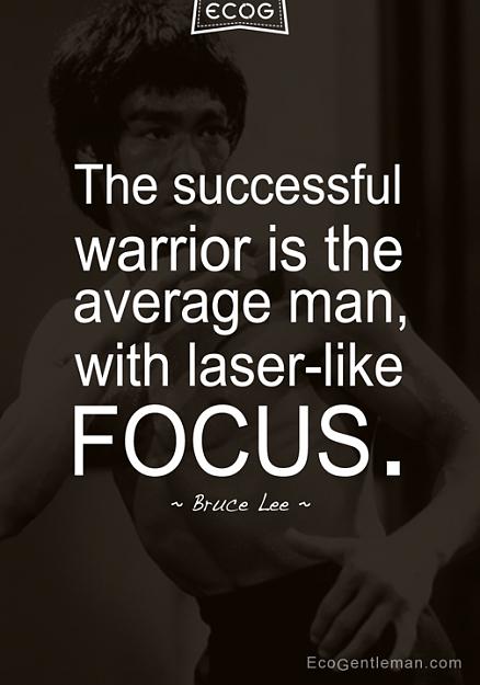 Click to Enlarge

Name: bruce-lee-quotes-the-successful-warrior-is-the-average-man-with-laser-like-focus.jpg
Size: 164 KB