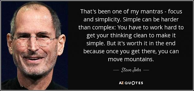 Click to Enlarge

Name: quote-that-s-been-one-of-my-mantras-focus-and-simplicity-simple-can-be-harder-than-complex-steve.jpg
Size: 88 KB