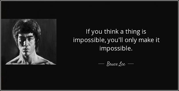 Click to Enlarge

Name: quote-if-you-think-a-thing-is-impossible-you-ll-only-make-it-impossible-bruce-lee-49-65-75.jpg
Size: 42 KB