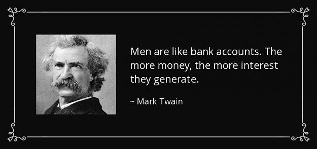 Click to Enlarge

Name: quote-men-are-like-bank-accounts-the-more-money-the-more-interest-they-generate-mark-twain-52-44.jpg
Size: 59 KB