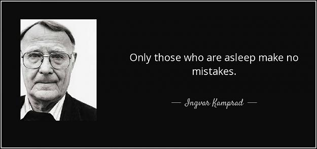 Click to Enlarge

Name: quote-only-those-who-are-asleep-make-no-mistakes-ingvar-kamprad-57-3-0315.jpg
Size: 47 KB