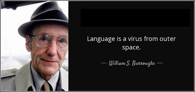 Click to Enlarge

Name: quote-language-is-a-virus-from-outer-space-william-s-burroughs-4-23-64.jpg
Size: 41 KB
