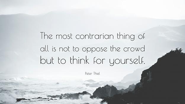 Click to Enlarge

Name: 1758186-Peter-Thiel-Quote-The-most-contrarian-thing-of-all-is-not-to.jpg
Size: 1,020 KB