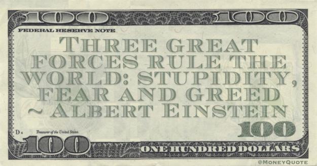 Click to Enlarge

Name: Albert-Einstein-Three-Forces-Rule-Stupidity-Greed.jpg
Size: 111 KB