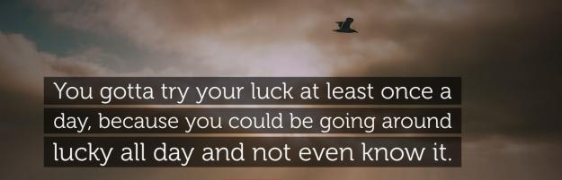 Click to Enlarge

Name: 2783993-Jimmy-Dean-Quote-You-gotta-try-your-luck-at-least-once-a-day.jpg
Size: 90 KB