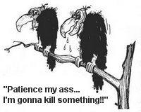 Click to Enlarge

Name: vulturesPatienceMyAss.jpg
Size: 10 KB