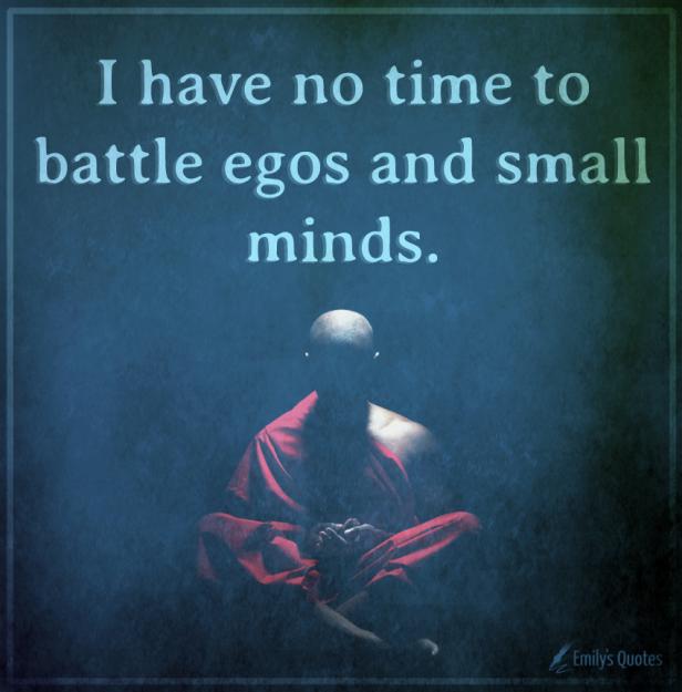 Click to Enlarge

Name: I-have-no-time-to-battle-egos-and-small-minds..jpg
Size: 508 KB
